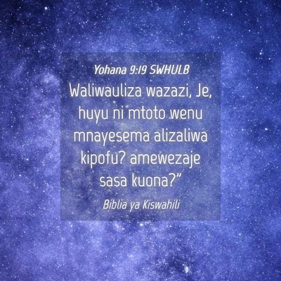Picture 04 - Yohana 9:19 SWHULB - Waliwauliza wazazi, Je, huyu ni mtoto wenu - Bible Verse Picture