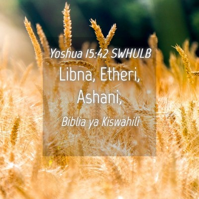 Picture 04 - Yoshua 15:42 SWHULB - Libna, Etheri, - Bible Verse Picture