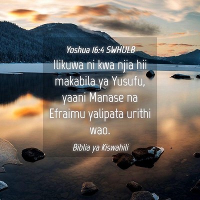 Picture 04 - Yoshua 16:4 SWHULB - Ilikuwa ni kwa njia hii makabila ya Yusufu, yaani - Bible Verse Picture