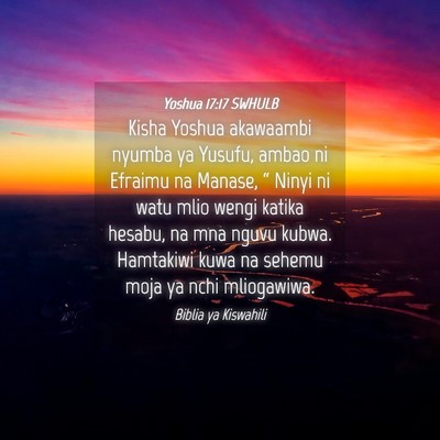 Picture 04 - Yoshua 17:17 SWHULB - Kisha Yoshua akawaambi nyumba ya Yusufu, ambao ni - Bible Verse Picture