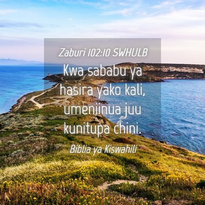 Picture 04 - Zaburi 102:10 SWHULB - Kwa sababu ya hasira yako kali, umeniinua juu - Bible Verse Picture