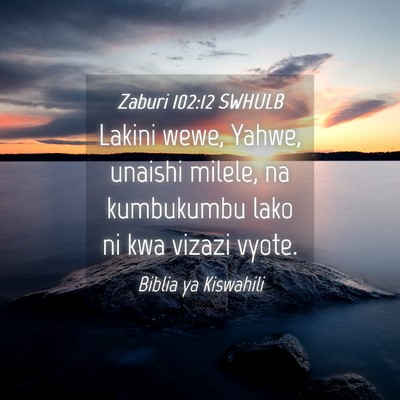 Picture 04 - Zaburi 102:12 SWHULB - Lakini wewe, Yahwe, unaishi milele, na kumbukumbu - Bible Verse Picture