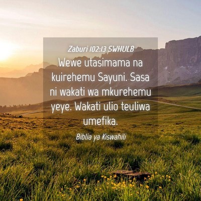 Picture 04 - Zaburi 102:13 SWHULB - Wewe utasimama na kuirehemu Sayuni. Sasa ni - Bible Verse Picture