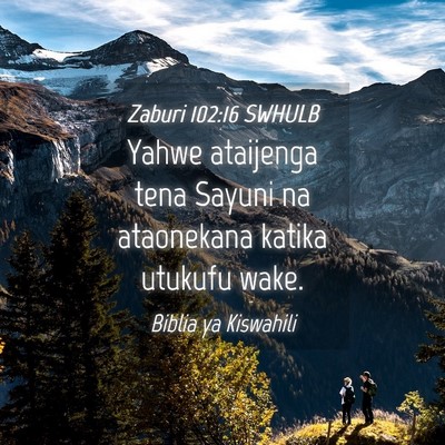Picture 04 - Zaburi 102:16 SWHULB - Yahwe ataijenga tena Sayuni na ataonekana katika - Bible Verse Picture