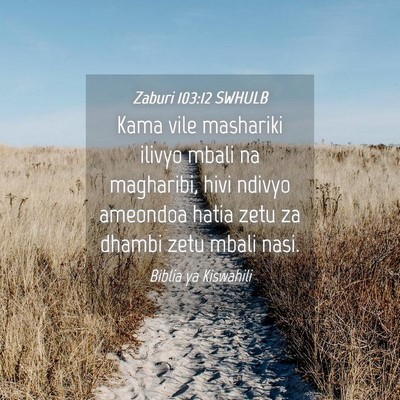 Picture 04 - Zaburi 103:12 SWHULB - Kama vile mashariki ilivyo mbali na magharibi, - Bible Verse Picture