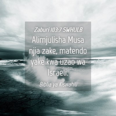 Picture 04 - Zaburi 103:7 SWHULB - Alimjulisha Musa njia zake, matendo yake kwa uzao - Bible Verse Picture