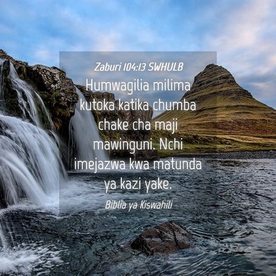 Picture 04 - Zaburi 104:13 SWHULB - Humwagilia milima kutoka katika chumba chake cha - Bible Verse Picture