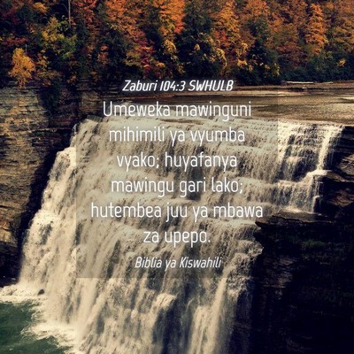 Picture 04 - Zaburi 104:3 SWHULB - Umeweka mawinguni mihimili ya vyumba vyako; - Bible Verse Picture
