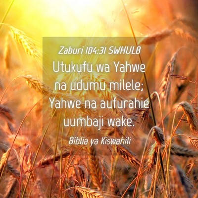 Picture 04 - Zaburi 104:31 SWHULB - Utukufu wa Yahwe na udumu milele; Yahwe na - Bible Verse Picture
