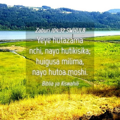Picture 04 - Zaburi 104:32 SWHULB - Yeye hutazama nchi, nayo hutikisika; huigusa - Bible Verse Picture