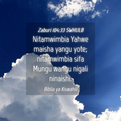Picture 04 - Zaburi 104:33 SWHULB - Nitamwimbia Yahwe maisha yangu yote; nitamwimbia - Bible Verse Picture