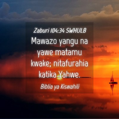 Picture 04 - Zaburi 104:34 SWHULB - Mawazo yangu na yawe matamu kwake; nitafurahia - Bible Verse Picture