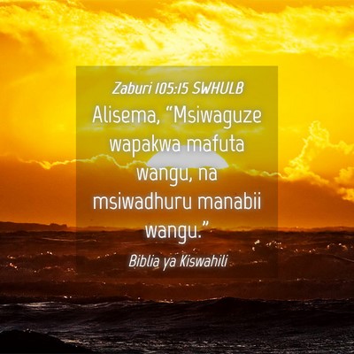 Picture 04 - Zaburi 105:15 SWHULB - Alisema, “Msiwaguze wapakwa mafuta wangu, na - Bible Verse Picture