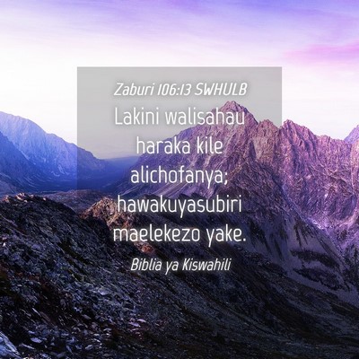 Picture 04 - Zaburi 106:13 SWHULB - Lakini walisahau haraka kile alichofanya; - Bible Verse Picture