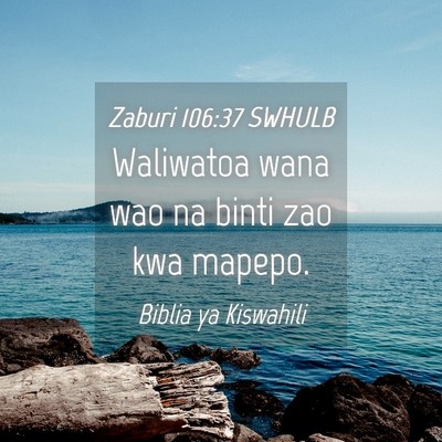 Picture 04 - Zaburi 106:37 SWHULB - Waliwatoa wana wao na binti zao kwa - Bible Verse Picture