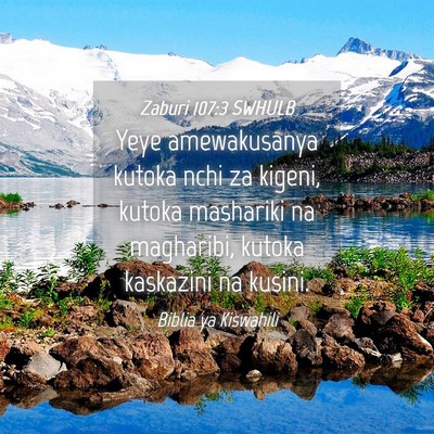 Picture 04 - Zaburi 107:3 SWHULB - Yeye amewakusanya kutoka nchi za kigeni, kutoka - Bible Verse Picture