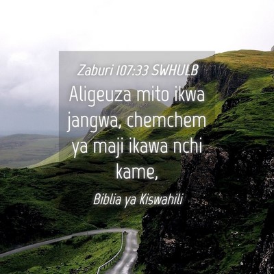 Picture 04 - Zaburi 107:33 SWHULB - Aligeuza mito ikwa jangwa, chemchem ya maji ikawa - Bible Verse Picture