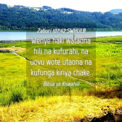 Picture 04 - Zaburi 107:42 SWHULB - Wenye haki wataona hili na kufurahi, na uovu wote - Bible Verse Picture