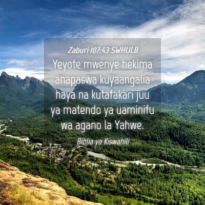 Picture 04 - Zaburi 107:43 SWHULB - Yeyote mwenye hekima anapaswa kuyaangalia haya na - Bible Verse Picture