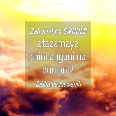Picture 04 - Zaburi 113:6 SWHULB - atazamaye chini angani na - Bible Verse Picture