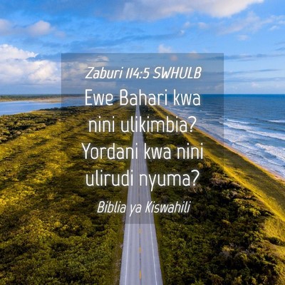 Picture 04 - Zaburi 114:5 SWHULB - Ewe Bahari kwa nini ulikimbia? Yordani kwa nini - Bible Verse Picture