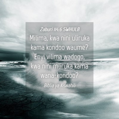Picture 04 - Zaburi 114:6 SWHULB - Milima, kwa nini uliruka kama kondoo waume? Enyi - Bible Verse Picture