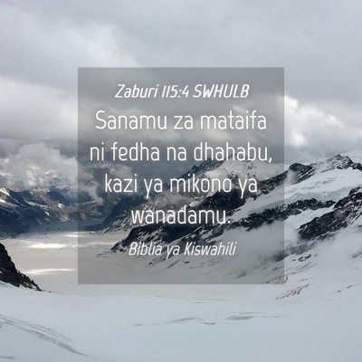 Picture 04 - Zaburi 115:4 SWHULB - Sanamu za mataifa ni fedha na dhahabu, kazi ya - Bible Verse Picture