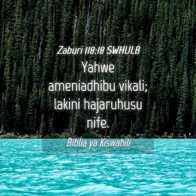 Picture 04 - Zaburi 118:18 SWHULB - Yahwe ameniadhibu vikali; lakini hajaruhusu - Bible Verse Picture