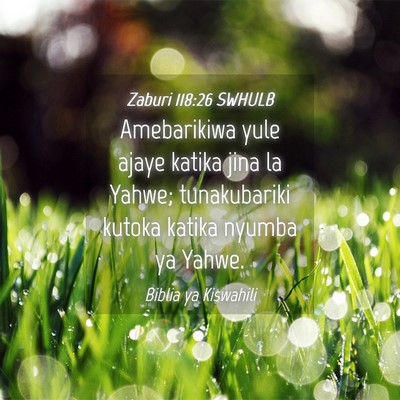 Picture 04 - Zaburi 118:26 SWHULB - Amebarikiwa yule ajaye katika jina la Yahwe; - Bible Verse Picture