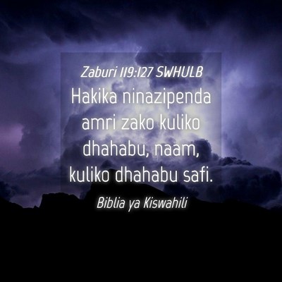 Picture 04 - Zaburi 119:127 SWHULB - Hakika ninazipenda amri zako kuliko dhahabu, - Bible Verse Picture