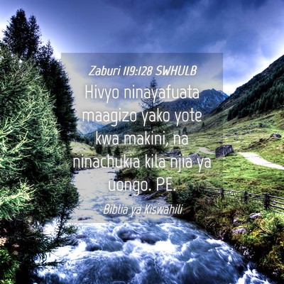 Picture 04 - Zaburi 119:128 SWHULB - Hivyo ninayafuata maagizo yako yote kwa makini, - Bible Verse Picture