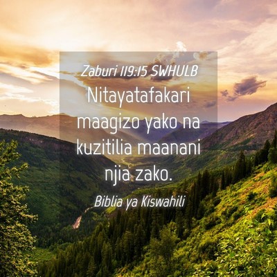 Picture 04 - Zaburi 119:15 SWHULB - Nitayatafakari maagizo yako na kuzitilia maanani - Bible Verse Picture