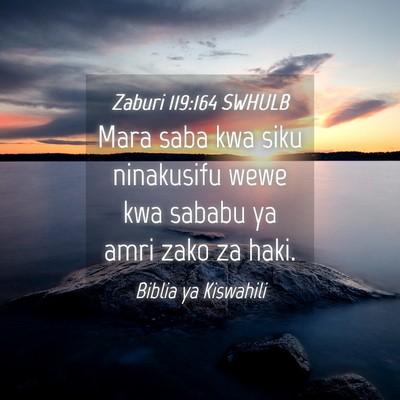 Picture 04 - Zaburi 119:164 SWHULB - Mara saba kwa siku ninakusifu wewe kwa sababu ya - Bible Verse Picture
