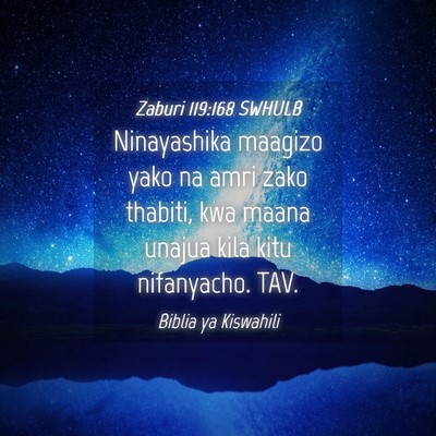 Picture 04 - Zaburi 119:168 SWHULB - Ninayashika maagizo yako na amri zako thabiti, - Bible Verse Picture