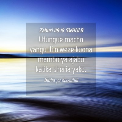 Picture 04 - Zaburi 119:18 SWHULB - Ufungue macho yangu ili niweze kuona mambo ya - Bible Verse Picture