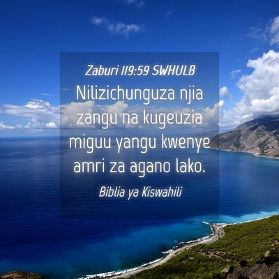 Picture 04 - Zaburi 119:59 SWHULB - Nilizichunguza njia zangu na kugeuzia miguu yangu - Bible Verse Picture