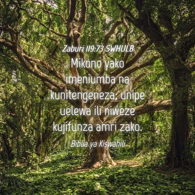 Picture 04 - Zaburi 119:73 SWHULB - Mikono yako imeniumba na kunitengeneza; unipe - Bible Verse Picture