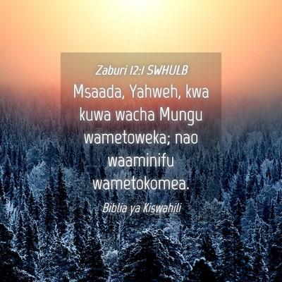 Picture 04 - Zaburi 12:1 SWHULB - Msaada, Yahweh, kwa kuwa wacha Mungu wametoweka; - Bible Verse Picture