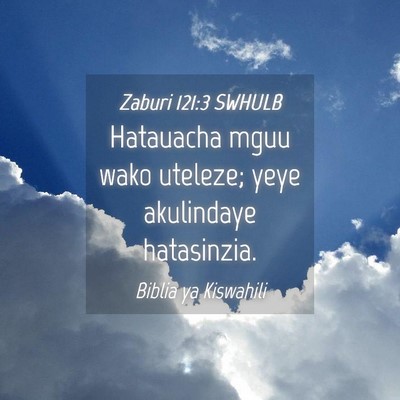 Picture 04 - Zaburi 121:3 SWHULB - Hatauacha mguu wako uteleze; yeye akulindaye - Bible Verse Picture
