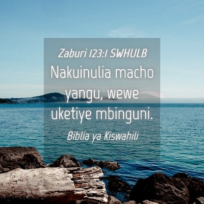Picture 04 - Zaburi 123:1 SWHULB - Nakuinulia macho yangu, wewe uketiye - Bible Verse Picture
