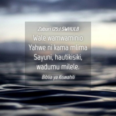 Picture 04 - Zaburi 125:1 SWHULB - Wale wamwaminio Yahwe ni kama mlima Sayuni, - Bible Verse Picture