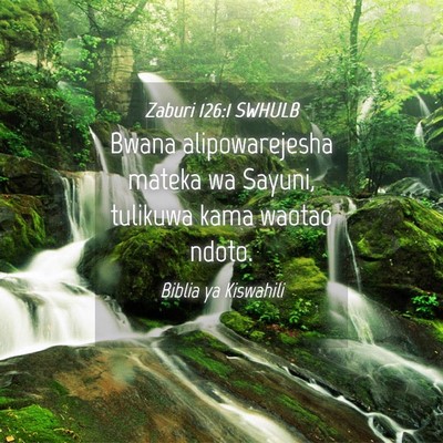 Picture 04 - Zaburi 126:1 SWHULB - Bwana alipowarejesha mateka wa Sayuni, tulikuwa - Bible Verse Picture