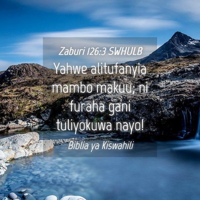 Picture 04 - Zaburi 126:3 SWHULB - Yahwe alitufanyia mambo makuu; ni furaha gani - Bible Verse Picture