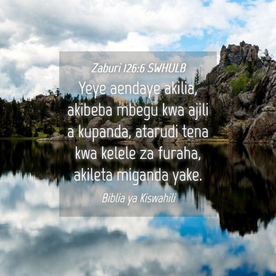 Picture 04 - Zaburi 126:6 SWHULB - Yeye aendaye akilia, akibeba mbegu kwa ajili a - Bible Verse Picture