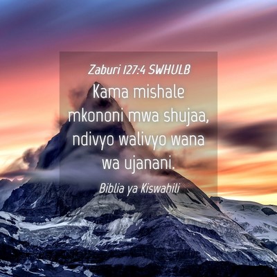 Picture 04 - Zaburi 127:4 SWHULB - Kama mishale mkononi mwa shujaa, ndivyo walivyo - Bible Verse Picture