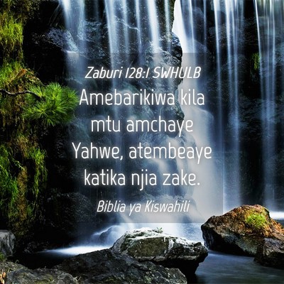 Picture 04 - Zaburi 128:1 SWHULB - Amebarikiwa kila mtu amchaye Yahwe, atembeaye - Bible Verse Picture