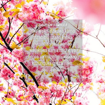 Picture 04 - Zaburi 128:3 SWHULB - Mke wako atakuwa kama mzabibu uzaao katika nyumba - Bible Verse Picture