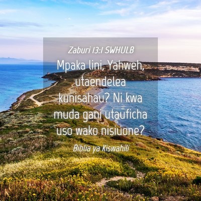 Picture 04 - Zaburi 13:1 SWHULB - Mpaka lini, Yahweh, utaendelea kunisahau? Ni kwa - Bible Verse Picture