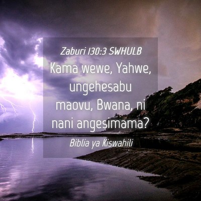 Picture 04 - Zaburi 130:3 SWHULB - Kama wewe, Yahwe, ungehesabu maovu, Bwana, ni - Bible Verse Picture
