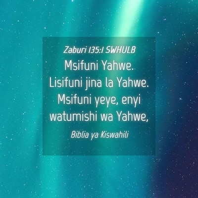 Picture 04 - Zaburi 135:1 SWHULB - Msifuni Yahwe. Lisifuni jina la Yahwe. Msifuni - Bible Verse Picture